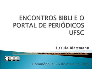 Ursula Blattmann http://www.ced.ufsc.br/~ursula/papers/EB_Portal_UFSC.ppt   Florianópolis, 26 de maio de 2009 