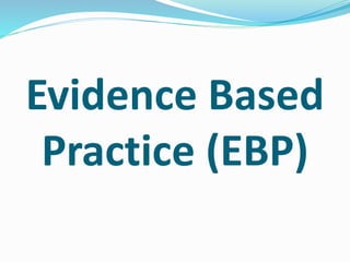 Evidence Based
Practice (EBP)
 