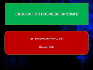 ENGLISH FOR BUSINESS (KPE1601)
Drs. SUGENG ARIYANTO, M.A.
Session ONE
 