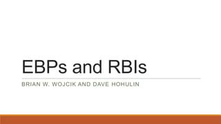 EBPs and RBIs
BRIAN W. WOJCIK AND DAVE HOHULIN

 