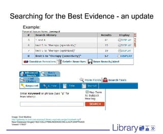 Searching for the Best Evidence - an update Example: Image: Ovid Medline:  http://gateway.tx.ovid.com.ezproxy2.library.usyd.edu.au/gw1/ovidweb.cgi ? New+Database=Single|17&S=CDLLFPBMJNDDKDEONCJLACPJANPPAA00: Viewed 17/8/07 