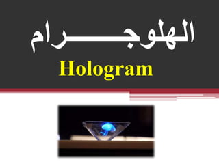 ‫الهلوجــــــــرام‬
Hologram
 