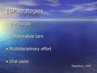 EBP strategies VAP bundle Collaborative care Multidisciplinary effort Oral cares (Napolitano, 2009) 
