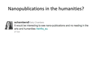 Nano-publications in the arts and
humanities?
Sally Chambers
http://www.twitter.com/schambers3
http://www.slideshare.net/s...