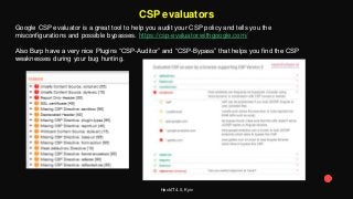 HackIT 4.0, Kyiv
CSP evaluators
Google CSP evaluator is a great tool to help you audit your CSP policy and tells you the
m...