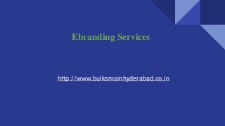 Ebranding Services
http://www.bulksmsinhyderabad.co.in
 