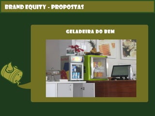 Brand Equity - Propostas
geladeira do bem
 
