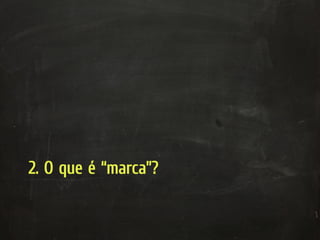 2. O que é “marca”?
 