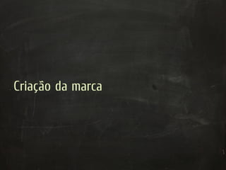 Criação da marca
 