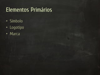 Elementos Primários
•  Símbolo
•  Logotipo
•  Marca
 