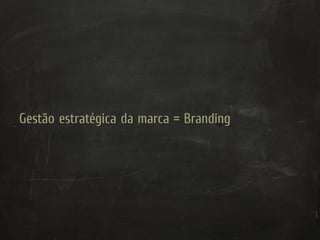 Gestão estratégica da marca = Branding
 