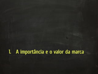 1.  A importância e o valor da marca
 