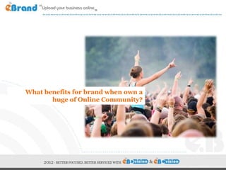 What benefits for brand when own a
       huge of Online Community?




                                     16Private & C...