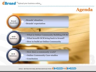 Agenda

 Brand      • Brands' situation
Analytics   • Brands' expectation




            • What is Online Community Build...