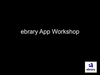 ebrary App Workshop
 