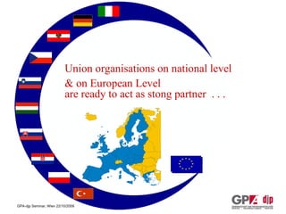 Union organisations on national level & on European Level are ready to act as stong partner  . . . 