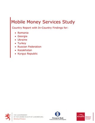 Mobile Money Services Study
Country Report with In-Country Findings for:
 Romania
 Georgia
 Ukraine
 Turkey
 Russian Federation
 Kazakhstan
 Kyrgyz Republic
 