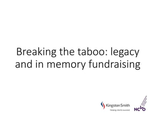 Breaking the taboo: legacy
and in memory fundraising
 