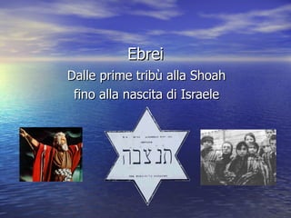 Ebrei Dalle prime tribù alla Shoah fino alla nascita di Israele 