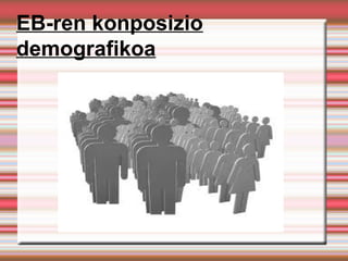 EB-ren konposizio
demografikoa
 