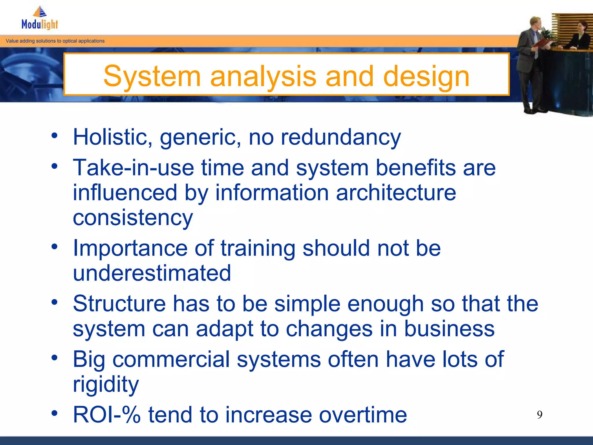 System analysis and design Holistic, generic, no redundancy Take-in-use time and system benefits are influenced by information architecture consistency Importance of training should not be underestimated Structure has to be simple enough so that the system can adapt to changes in business Big commercial systems often have lots of rigidity ROI-% tend to increase overtime 