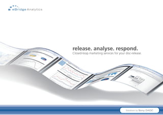 release. analyse. respond.
Closed-loop marketing services for your disc-release.




                                        Solutions by Sony DADC
 