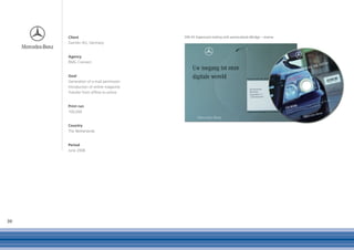 Client                            DIN A5 Expericard mailing with personalised eBridge – reverse
     Daimler AG, Germany


     Agency
     RMG Connect


     Goal
     Generation of e-mail permission
     Introduction of online magazine
     Transfer from offline to online


     Print run
     100,000


     Country
     The Netherlands


     Period
     June 2008




30
 