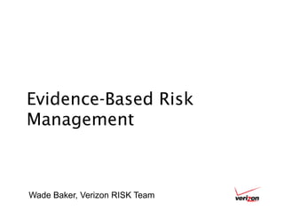 Evidence-Based Risk
Management



Wade Baker, Verizon RISK Team
 