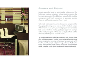 Convene and Connect

                           Dynamic space that brings the world together under one roof. For
                           high-impact meetings or medium- to large-scale conventions, the
                           five meeting rooms and Grand Ballroom feature flexible, modular
                           arrangements and hi-tech connections to guarantee seamless
                           efficiency and flawless execution of every event.

                           Tailor-made solutions and round-the-clock service complement the
                           fully-equipped meeting rooms, each of which is fitted with a state-
                           of-the-art audio visual system, overhead projector and retractable
                           LCD screen. The three meeting packages range from a simple
                           coffee break package to half-day and full-day bundles to suit the
                           demands of the fast-paced corporate world.

                           The Business Centre brings together the convenience of an exclusive mobile
                           office and the atmosphere of complete privacy, while the Executive Lounge
                           features complimentary concierge and secretarial services as well as VIP
                           breakfast, cocktails, canapés and juices throughout the day. The Executive
                           Lounge meeting facilities render premium service with broadband Wi-Fi
Photo: © Fabrice Rambert




                           Internet, Flat screen TV and choices of international and local publications.
 