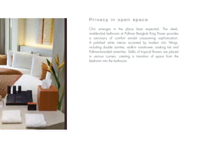 Privacy in open space

                           Chic emerges in the place least expected. The sleek,
                           marble-clad bathroom at Pullman Bangkok King Power provides
                           a sanctuary of comfort amidst unassuming sophistication.
                           A polished white interior accented by modern chic fittings,
                           including double vanities, walk-in rainshower, soaking tub and
                           Pullman-branded amenities. Stalks of tropical flowers are placed
                           in various corners, creating a transition of space from the
                           bedroom into the bathroom.
Photo: © Fabrice Rambert
 