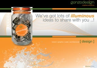 creative solutions




We’ve got lots of illuminous
  ideas to share with you ..!



        brand | graphic | web | architectural   [ design ]




                                                     eBrochure |2009|
 