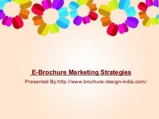 E-Brochure Marketing Strategies
Presented By:http://www.brochure-design-india.com/

 