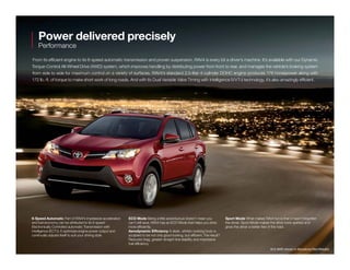 XLE AWD shown in Barcelona Red Metallic. 
Power delivered precisely 
Performance 
From its efficient engine to its 6-speed automatic transmission and proven suspension, RAV4 is every bit a driver’s machine. It’s available with our Dynamic 
Torque-Control All-Wheel Drive (AWD) system, which improves handling by distributing power from front to rear, and manages the vehicle’s braking system 
from side to side for maximum control on a variety of surfaces. RAV4’s standard 2.5-liter 4-cylinder DOHC engine produces 176 horsepower along with 
172 lb.-ft. of torque to make short work of long roads. And with its Dual Variable Valve Timing with intelligence (VVT-i) technology, it’s also amazingly efficient. 
6-Speed Automatic Part of RAV4’s impressive acceleration 
and fuel economy can be attributed to its 6-speed 
Electronically Controlled automatic Transmission with 
intelligence (ECT-i). It optimizes engine power output and 
continually adjusts itself to suit your driving style. 
ECO Mode Being a little adventurous doesn’t mean you 
can’t still save. RAV4 has an ECO Mode that helps you drive 
more efficiently. 
Aerodynamic Efficiency A sleek, athletic-looking body is 
sculpted to be not only good looking, but efficient. The result? 
Reduced drag, greater straight-line stability and impressive 
fuel efficiency. 
Sport Mode What makes RAV4 fun is that it hasn’t forgotten 
the driver. Sport Mode makes the drive more spirited and 
gives the driver a better feel of the road. 
 