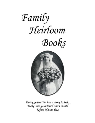 Family
 Heirloom
    Books




 Every generation has a story to tell…
  Make sure your loved one’s is told
         before it’s too late.
 