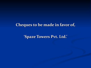 Cheques to be made in favor of, ‘ Spaze Towers Pvt. Ltd.’ 