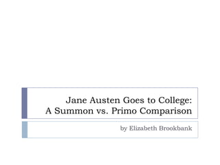 Jane Austen Goes to College:
A Summon vs. Primo Comparison
                by Elizabeth Brookbank
 
