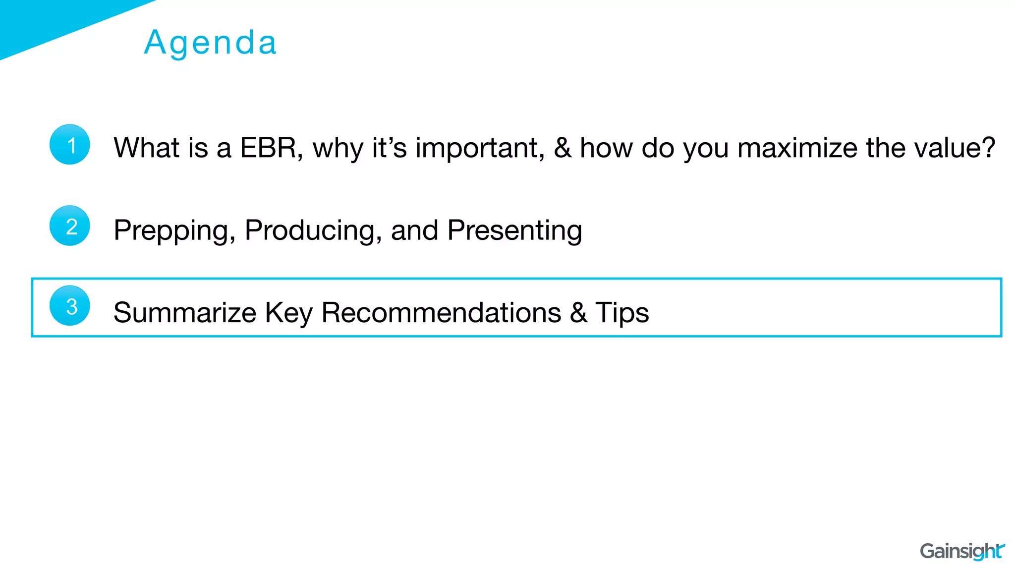 What is a EBR, why it’s important, & how do you maximize the value?

Prepping, Producing, and Presenting

Summarize Key Recommendations & Tips
Agenda
1
2
3
 