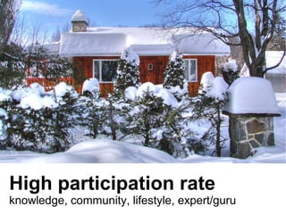High participation rate
knowledge, community, lifestyle, expert/guru
 