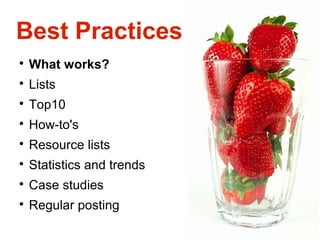 Best Practices

    What works?

    Lists

    Top10

    How-to's

    Resource lists

    Statistics and trends

    Case studies

    Regular posting
 