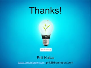 Thanks!



             Priit Kallas
www.dreamgrow.com, priit@dreamgrow.com
 