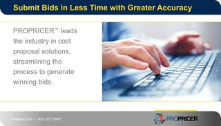 propricer.com • (800) 507-9980
Submit Bids in Less Time with Greater Accuracy
PROPRICER™ leads
the industry in cost
proposal solutions,
streamlining the
process to generate
winning bids.
 