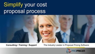 propricer.com • (800) 507-9980
Simplify your cost
proposal process
Consulting • Training • Support The Industry Leader in Proposal Pricing Software
 