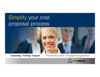propricer.com • (800) 507-9980!
Simplify your cost
proposal process!
Consulting • Training • Support The Industry Leader in Proposal Pricing Software!
 