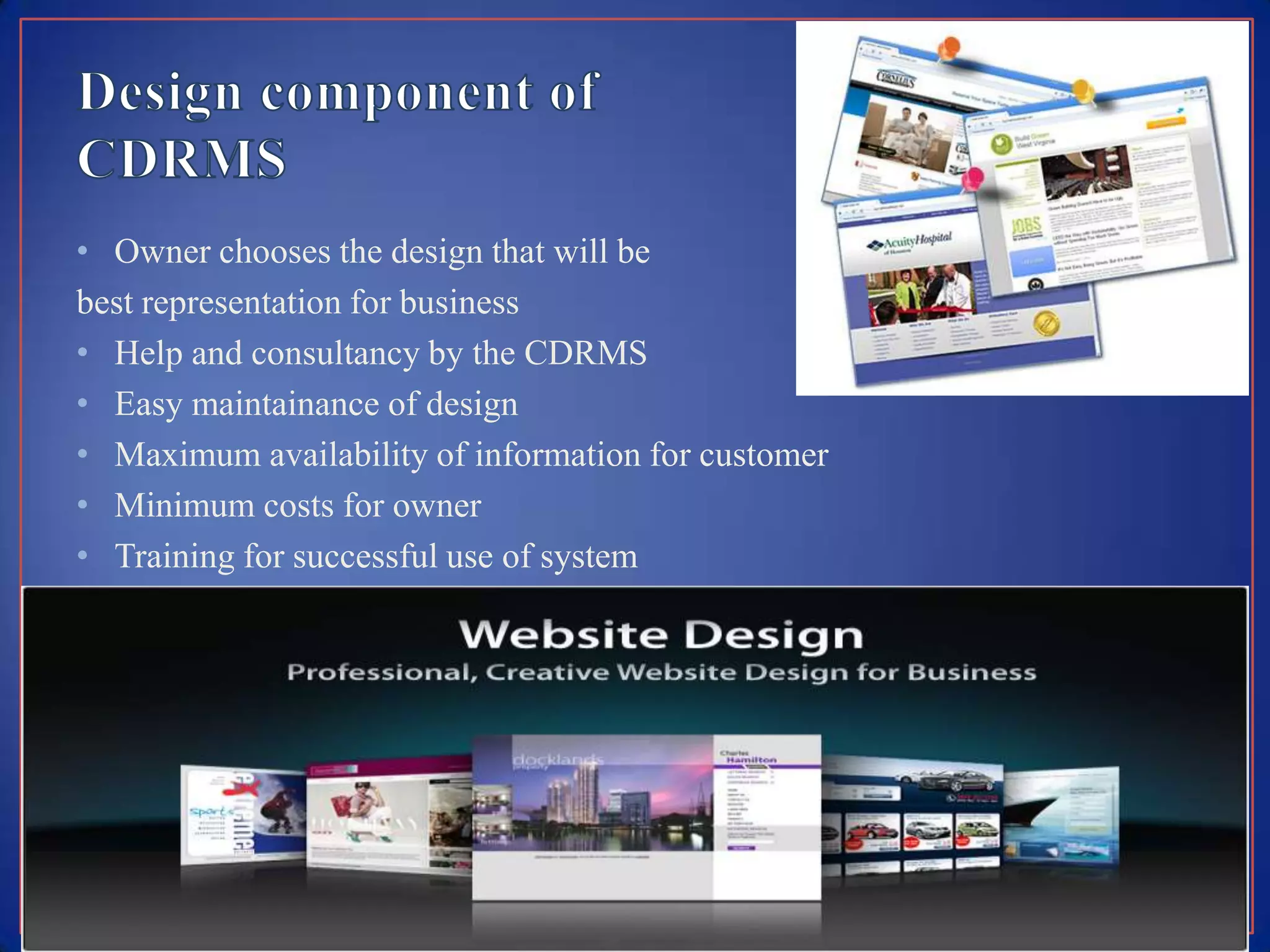 • Owner chooses the design that will be
best representation for business
• Help and consultancy by the CDRMS
• Easy maintainance of design
• Maximum availability of information for customer
• Minimum costs for owner
• Training for successful use of system
 