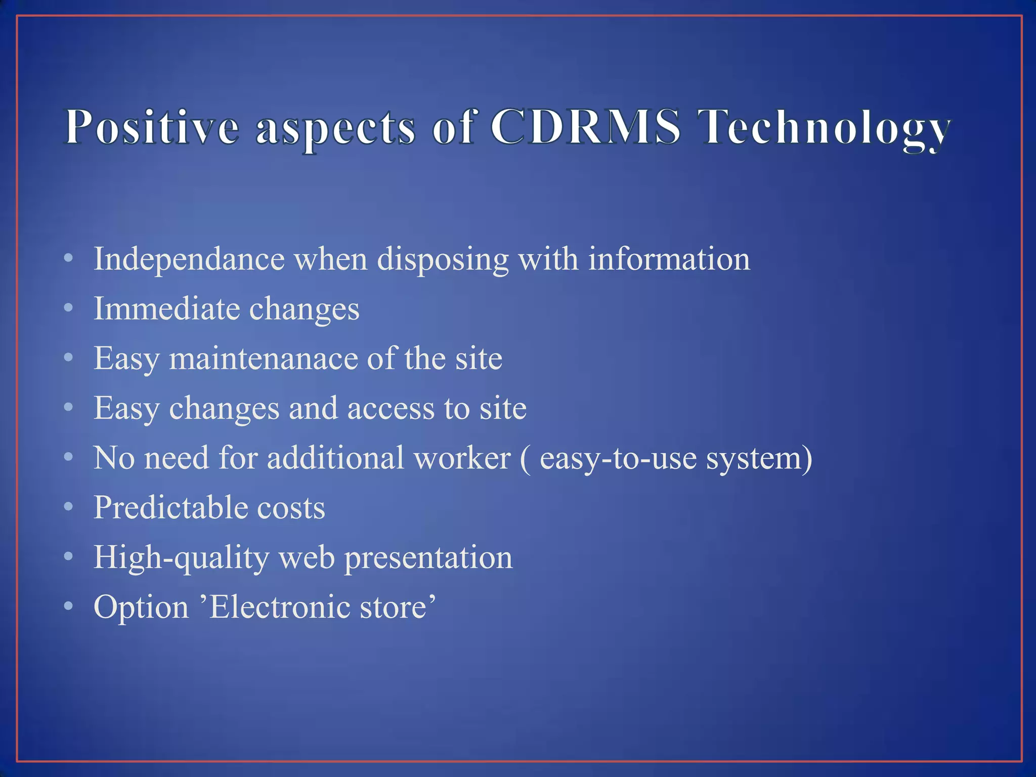 •   Independance when disposing with information
•   Immediate changes
•   Easy maintenanace of the site
•   Easy changes and access to site
•   No need for additional worker ( easy-to-use system)
•   Predictable costs
•   High-quality web presentation
•   Option ’Electronic store’
 