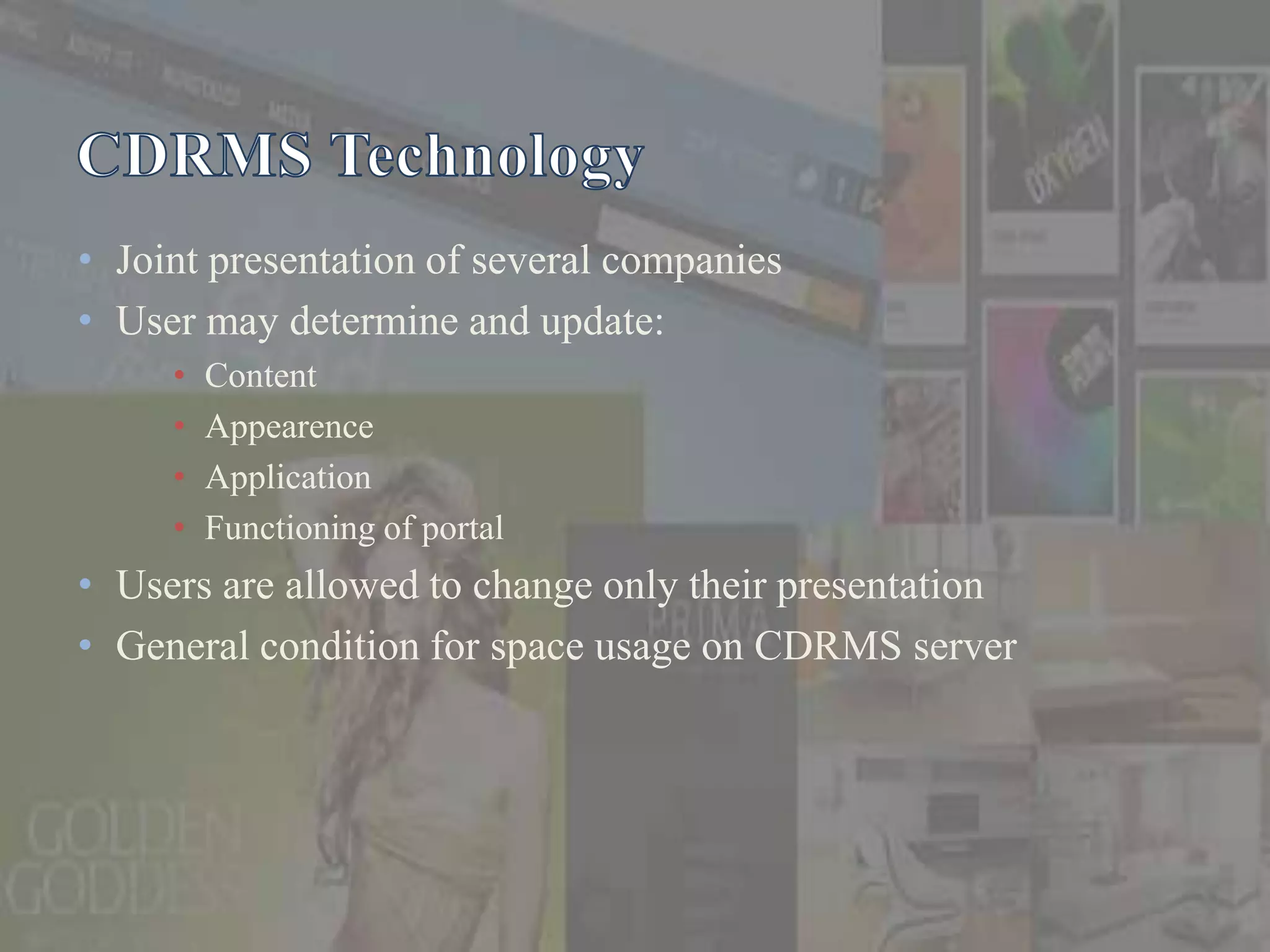 • Joint presentation of several companies
• User may determine and update:
     •   Content
     •   Appearence
     •   Application
     •   Functioning of portal
• Users are allowed to change only their presentation
• General condition for space usage on CDRMS server
 