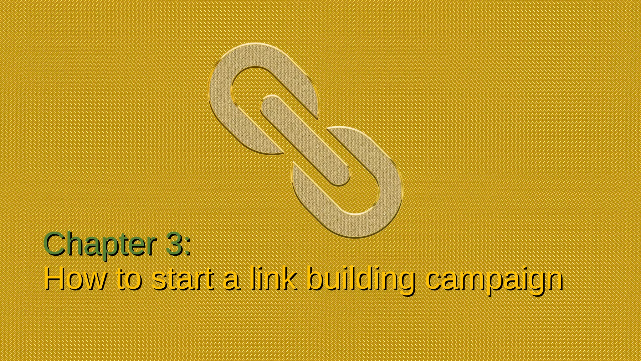 Chapter 3:Chapter 3:
How to start a link building campaignHow to start a link building campaign
 