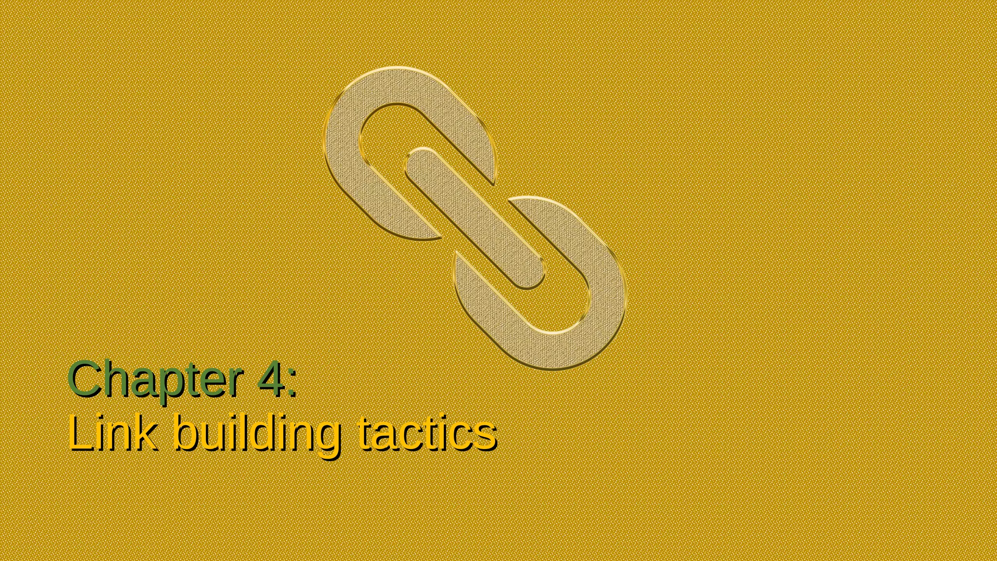 Chapter 4:Chapter 4:
Link building tacticsLink building tactics
 