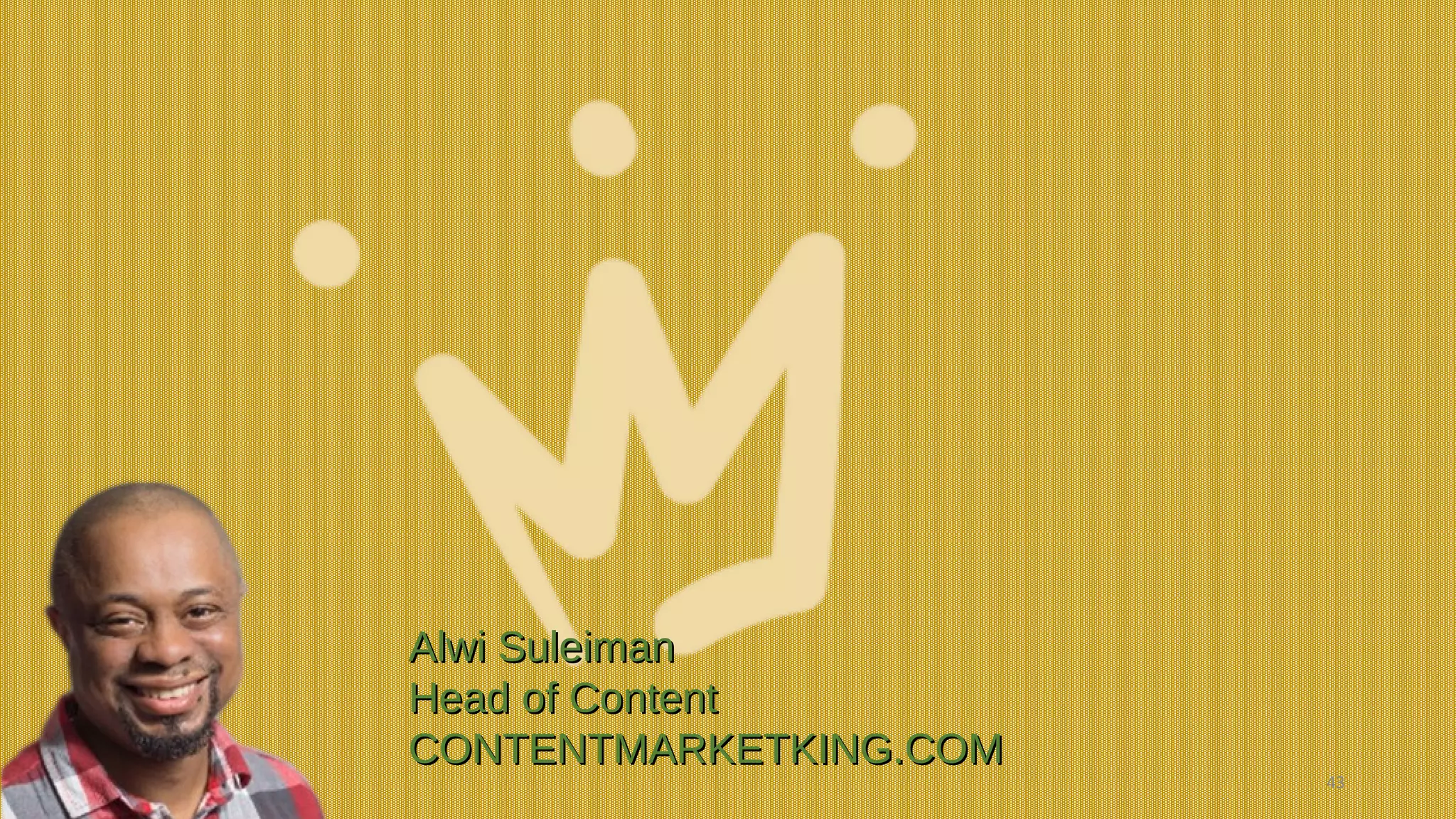 43
Alwi SuleimanAlwi Suleiman
Head of ContentHead of Content
CONTENTMARKETKING.COMCONTENTMARKETKING.COM
 